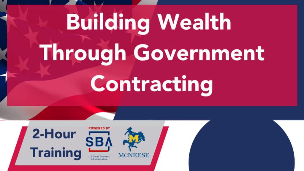 McNeese SBDC is offering training called Building Wealth Through Government Contracting.